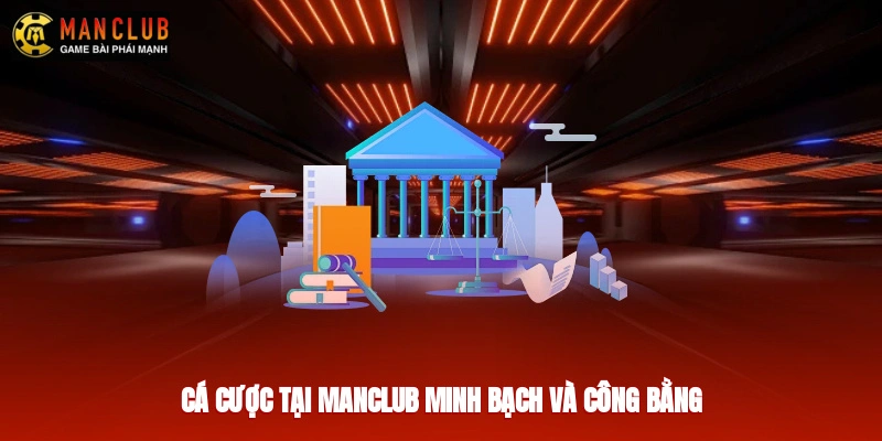 Cá cược tại Manclub minh bạch và công bằng