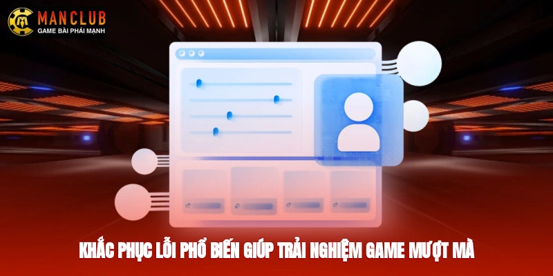 Khắc phục lỗi phổ biến giúp trải nghiệm game mượt mà