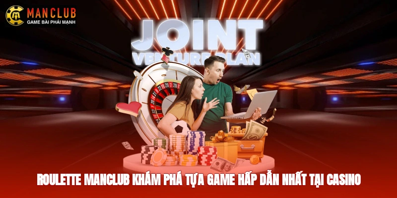 Roulette Manclub - Khám Phá Tựa Game Hấp Dẫn Nhất Tại Casino
